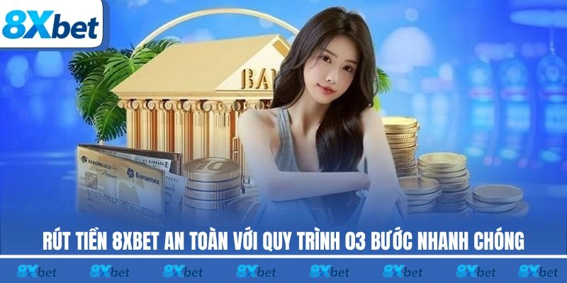 Hướng dẫn rút tiền nhanh chóng và an toàn tại 8xbet